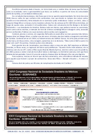 2GRALHA	
  AZUL	
  -­‐	
  No.	
  59	
  -­‐	
  JULHO	
  -­‐	
  2016	
  -­‐	
  SOCIEDADE	
  BRASILEIRA	
  DE	
  MÉDICOS	
  ESCRITORES	
  -­‐	
  SOBRAMES	
  -­‐	
  PR
	
   Na	
  úl,ma	
  entrevista	
  dada	
  à	
  Gazeta	
  ,	
  no	
  início	
  deste	
  ano,	
  o	
  médico	
  falou	
  de	
  temas	
  que	
  lhe	
  foram	
  
caros	
   na	
   mocidade,	
   como	
   a	
   germanofobia	
   que	
   levou	
   ao	
   conﬁsco	
   e	
   queima	
   de	
   livros	
   da	
   comunidade	
  
alemã	
  de	
  Curi,ba,	
  um	
  verdadeiro	
  bibliocausto.	
  
	
   Se	
  a	
  erudição	
  impressionava,	
  não	
  ﬁcava	
  para	
  trás	
  no	
  quesito	
  espontaneidade.	
  No	
  início	
  dos	
  anos	
  
2000,	
   deu-­‐se	
   conta	
   de	
   que	
   conhecia	
   três	
   con,nentes,	
   mas	
   que	
   desde	
   os	
   tempos	
   das	
   calças	
   curtas,	
  
quando	
  era	
  marumbinista,	
  ,nha	
  deixado	
  de	
  se	
  aventurar	
  pelas	
  redondezas.	
  Calçou	
  um	
  tênis,	
  catou	
  a	
  
máquina	
  fotográﬁca	
  e	
  se	
  lançou	
  numa	
  maratona	
  urbana.	
  Fez	
  do	
  começo	
  ao	
  ﬁm	
  180	
  linhas	
  de	
  ônibus,	
  ao	
  
longo	
  de	
  quatro	
  anos,	
  somando	
  4	
  mil	
  quilômetros.	
  Falava	
  com	
  entusiasmo	
  do	
  Rio	
  Barigui	
  e	
  do	
  bairro	
  
Pinheirinho	
  –	
  sua	
  descoberta	
  da	
  América.	
  Relatou	
  tudo	
  em	
  diários,	
  que	
  preferia	
  manter	
  no	
  anonimato,	
  
assim	
  como	
  outros	
  escritos,	
  a	
  exemplo	
  do	
  livro	
  de	
  crônicas	
  autobiográﬁcas	
  A	
  dosagem	
  certa,	
  xerocado	
  
para	
  os	
  conhecidos.	
  Publicar,	
  só	
  o	
  que	
  escreveu	
  sobre	
  ouvido,	
  nariz	
  e	
  garganta.	
  
	
   Cerebral,	
  preciso	
  e	
  conciso,	
  em	
  segundos	
  Ralf	
  podia	
  se	
  assemelhar	
  ao	
  mais	
  passional	
  dos	
  la,nos.	
  
Bastava	
  falar	
  em	
  Margot	
  Blum,	
  a	
  mulher	
  que	
  ele	
  amou.	
  A	
  história	
  dos	
  dois	
  habita	
  o	
  imaginário	
  român,co	
  
de	
  Curi,ba.	
  Conheceram-­‐se	
  em	
  1944,	
  no	
  Interamericano	
  do	
  Edivcio	
  Garcez.	
  Ao	
  vê-­‐la	
  pela	
  primeira	
  vez,	
  
muito	
  loura,	
  em	
  blusa	
  creme,	
  criou	
  coragem,	
  aproximou-­‐se	
  e	
  se	
  declarou.	
  “Meu	
  nome	
  é	
  Ralf	
  e	
  quero	
  me	
  
casar	
  com	
  você”.	
  Ela	
  aceitou.	
  Viveram	
  juntos	
  cinco	
  décadas.	
  
	
   Num	
  grande	
  livro	
  de	
  recordações,	
  que	
  deixava	
  sobre	
  a	
  mesa	
  da	
  sala,	
  Ralf	
  arquivava	
  os	
  bilhetes	
  
trocados,	
  as	
  ﬂores	
  secas,	
  os	
  ingressos	
  de	
  teatro	
  que	
  par,lharam.	
  “Quando	
  minha	
  mãe	
  adoeceu,	
  ele	
  se	
  
internou	
  com	
  ela	
  na	
  UTI”,	
  conta	
  o	
  ﬁlho	
  caçula	
  Ricardo	
  Alberto	
  Kyrmse,	
  otorrino	
  como	
  o	
  pai.	
  Ao	
  perdê-­‐la,	
  
em	
  2003,	
  passou	
  a	
  visitar	
  o	
  túmulo	
  da	
  mulher	
  todos	
  os	
  domingos,	
  no	
  Cemitério	
  Luterano,	
  nem	
  que	
  fosse	
  
debaixo	
  de	
  tempestades.	
  Foram	
  13	
  anos	
  de	
  ausência.	
  Bastava	
  falar	
  de	
  Margot	
  e	
  lhe	
  caía	
  uma	
  lágrima.	
  
	
   Para	
  surpresa,	
  morreu	
  no	
  dia	
  em	
  que	
  ela	
  faria	
  aniversário,	
  uma	
  coincidência	
  talhada	
  de	
  encanto	
  
para	
  aqueles	
  que	
  ,veram	
  o	
  prazer	
  de	
  conhecê-­‐los.	
  Deixa	
  dois	
  ﬁlhos	
  –	
  Ronald	
  e	
  Ricardo	
  –,	
  4	
  netos	
  e	
  2	
  
bisnetos.	
  
	
   Faleceu	
  dia	
  6	
  de	
  junho,	
  aos	
  90	
  anos,	
  de	
  complicações	
  da	
  idade,	
  em	
  Curi,ba.”
 