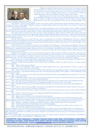 Eberth Vencio - Sobrames GO 
           
          
         
                    
         “Engulam: os Estados Unidos mandaram o homem à lua, e nós enviamos o nosso

          
 Revista Bula 
                      
                   
          homem para falar com o Obama!”. Foi com estas palavras, sentado em sua cadeira reclinável

          
          
         
         
          de tecido puído, com os pés cruzados sobre a mesa, os cantos da boca espumando como um

          
          
         
         
          cão raivoso, que o editor da Revista Bula provocava um concorrente da imprensa,

          
          
         
         
          vangloriando-se pela entrevista que Obama concedera a mim em Nova Iorque. 

          
          
         
         
          
         Quando a gente conta, o povo nem acredita: “Como assim, você e o... Obama?!”.

          
          
         
         
          Como diria Katilaine Suellen (cujo nome no érre-ge é Maria Aparecida da Silva), estriper da

          
          
         
         
          gaiola de número 3 do Buraco Azul Entretenimentos: “A vida é feita de contatos, tigrão.

          
          
         
         
          Relacionamento é tudo. Com uma agendinha azul nas mãos se vai longe, gracinha”. É de
fazer muitos deputados federais tremerem nas bases. 

          Nova Iorque é realmente uma metrópole incrível, por mais que ativistas antiamericanos queimem bandeiras ianques e jurem o
contrário. Ela cheira à modernidade. Multidões entopem as calçadas falando dialetos do mundo inteiro. Uma mescla de cultura, alta
tecnologia e consumismo desmedido. 

          “O que mais te impressionou em Nova Iorque?”, foi a segunda pergunta que me fez o editor quando retornei ao Brasil (a primeira
foi: “sobrou algum dólar, meu chapa?”). Há tempos eu ansiava conhecer Nova Iorque, única cidade estadunidense que apetecia o meu apetite
turístico. Cético não curto diversão e fantasia. Portanto, cassinos e disneilandias jamais frequentaram a minha lista de destinos prováveis. 

          Para subir na vida é necessário nascer rico, usar uma escada ou participar de algum esquema mensalão. Tem um jeito muito mais
custoso no qual se depende muito da sorte: trabalhar duro. Então, quebrando alguns porquinhos de porcelana e vendendo rifas honestas para
os amigos e familiares durante todo o ano de 2011, a Revista Bula conseguiu arrematar um pacote de três noites, a ser pago em doze parcelas,
para este abnegado cronista. 

          Por que Obama falaria com a gente? Por que, então, a entrevista não foi concedida em Washington-di-ci? Por que a imprensa
brasileira não repercutiu amplamente um encontro de tamanha envergadura? Por que eu penso que vocês vão mesmo acreditar numa estória
como desta? Bem, por uma questão de honra e segurança nacional, nós prometemos a CIA que não entraríamos em maiores detalhes com os
leitores e os despeitados. Portanto, prossigamos. 

          Ficou acertado entre as partes que a entrevista seria concedida no Central Parque, em Nova Iorque, para despistar terroristas de
plantão e deixar esta crônica ainda menos factível. O encontro foi marcado para um domingo, às 5 horas ei-eme (o Presidente acorda cedo
barbaridade), no calçadão defronte o Dakota, edifício onde morava e foi assassinado o bítou John Lennon. Eu deveria comparecer ao mórbido
local combinado sem atraso, devidamente paramentado com o vestuário de mendigo que me fora entregue no Mércuri Rotéu dentro de uma
caixa de presentes das Loja Meices. 

          Fissurados com a segurança do homem mais importante do planeta (depois dos doutores Abimael e Aristoclides, respectivamente,
meu proctologista e meu psiquiatra), o plano era que nós nos passássemos por reles moradores de rua. Tá pensando o quê? A bigue-épou
também tem lá os seus miseráveis. Na verdade, o mundo é uma selva só. Pra mim seria mole vestir o sapeca-negrinho. Agora, praquela
autoridade crioula... (Por favor, chatos de plantão, não me levem tão a sério ao ponto de me acusarem de racista! Visitem a Bahia!). 

          Então ﬁzemos o nosso teatrinho diplomático, monitorizados à distância por dezenas de agentes da Inteligência disfarçados de seres
desinteligentes, como bêbados, estátuas, esquilos e turistas endinheirados sem cultura. 

          Enquanto caminhávamos pela paisagem cinza e friorenta do Central Parque, tomando um copão de café ralo e sem sabor, sapequei
algumas perguntas: 

          Bula — Quem é aﬁnal o homem Obama? 

          Oba — I was born in Honolulu. I liked surfﬁng. So I smoked hashish when I was younger. My father was black, my mother was
white, my stepfather was asiatic and the sky is so gray today.  

          Bula — Durante uma entrevista coletiva, a Presidenta Cristina Kirchner fez uma piadinha propondo a criação de uma organização
composta por presidentes e ex-presidentes pitimbados pelo câncer (Lula, Fernando Lugo, Dilma, Chávez, Quico e o Senhor Madruga). Como
anda a saúde do senhor? 

          Oba — Only the strong survive (risos). I have my body closed. President Cristina was just kidding. Her “personal cancer” was a joke
too. She looks very nice, doesn’t she?! 

          Bula — O Presidente Chávez insinuou que a suposta praga cancerígena que atormenta a cúpula latino-americana seria resultado de
mau olhado, ou mesmo, um misterioso e secreto envenenamento dos EUA... 

          Oba — You know that Chávez doesn’t like me. I don`t like his TV program too. It’s not funny. I prefer The Chapolim Colorado.
You see: if macumba could win games, the Bahia Soccer Championship wouldn`t never have a winner... (risos, again). 

          Bula — O senhor ﬁcou chateado com o Presidente Lula por ter perdido a concorrência como país sede da Copa do Mundo de
Futebol de 2014? 

          Oba — Oh, no… Lula was the man. Dilma is the woman. George Michael is the gay. And I am the walrus. (aqui ele fez uma clara
referência à antiga canção “I am the walrus”, de Lennon e McCartney). 

          Bula — Com tanta interferência bélica no planeta, não pareceu meio cínico e provocador que o senhor recebesse o Prêmio Nobel da
Paz em 2009? 

          Oba — Why not?! After all, in your country, Ivo Pitanguy, Paul Rabbit and Joseph Sarney are members of the Brazilian Literature
Academy. That’s much more strange and funny. 

          Bula — Quem o senhor considera o nome mais inﬂuente hoje no planeta?

          Oba — Michel Teló, of course! (Neste momento da entrevista, Obama faz uma pausa em nossa caminhada pelo parque ainda
escuro, requebra e canta bastante desaﬁnado) “Wow, wow, this way you’re going to kill me / Wow if I catch you, wow my god, if I catch you /
Delicious, Delicious, this way you’re going to kill me…” (gargalhamos até doer o baço; até um cara disfarçado de coruja caiu da árvore). 

          Bula — Durante a campanha, o senhor prometeu que desativaria o presídio de Guantánamo. E aí?! É pra quando?! 

          Oba — Would you please lend me Capitão Nascimento, my friend? (laughing). 

          Bula — Ei, Presidente! Aquela japonesa velhinha ali na frente é a Yoko Ono?! Eu não posso acreditar no que meus olhos veem... 

          Oba — Yes, baby. That’s Yoko. Let’s talk to her right now! 
Assim interrompemos a nossa descontraída entrevista para participarmos do solitário ritual da viúva de John Lennon junto ao Monumento
Strawberry Fields, construído em sua memória dentro do Central Parque. Dia 8 de dezembro de 2011 completaram-se 31 anos da morte do
John. Abraçados e profundamente condoídos, nós cantamos “Imagine”, bem baixinho. E eu lhes garanto que vi uma lágrima rolar pelo rosto
do simpático Obama. 
P.S. — Se você não lê inglês, e ﬁcou puto-da-vida comigo, faça como eu: use o gugou tradutor ou pergunte a sua irmã caçula, a sua ﬁlhinha ou
a sua neta. Mexa-se! Aﬁnal, a Copa do Mundo e as Olimpíadas vêm aí!

EXPEDIENTE: Editor Responsável e Presidente Sobrames Paraná: Sérgio Pitaki ;Vice-Presidentes: Fahed Daher e
Sonia Braga; Secretários: Paulo Maurício Piá de Adrade e Maurício Norberto Friedrich; Tesoureiros: Maria Fernanda
Caboclo Ribeiro e Edival Perrini. contacto: sergiopitaki@gmail.com , fones:41-30131133; 41-99691233

  BOLETIM MENSAL - SOBRAMES PARANÁ - GRALHA AZUL No 19 - JANEIRO 2012                                                                              4
 