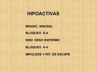 BRADIC. SINUSAL
BLOQUEO S-A
SIND. SENO ENFERMO
BLOQUEO A-V
IMPULSOS Y RIT. DE ESCAPE
HIPOACTIVAS
 