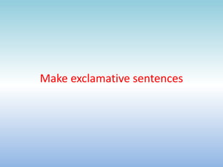 Make exclamative sentences
 