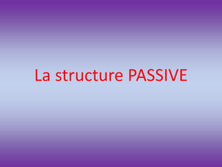 La structure PASSIVE
 