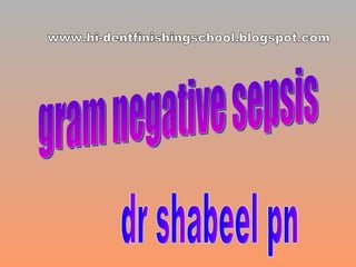 gram negative sepsis dr shabeel pn www.hi-dentfinishingschool.blogspot.com 