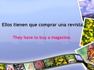 Ellos tienen que comprar una revista.
They have to buy a magazine.
