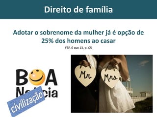 Direito de família
Adotar o sobrenome da mulher já é opção de
25% dos homens ao casar
FSP, 6 out 13, p. C5
 