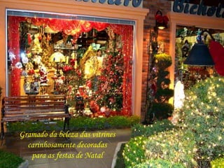 Gramado da beleza das vitrines 
carinhosamente decoradas 
para as festas de Natal 
 