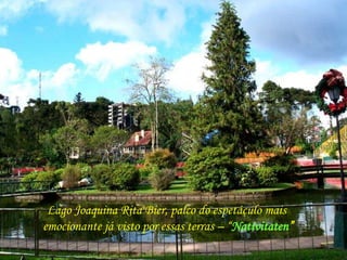 Lago Joaquina Rita Bier, palco do espetáculo mais 
emocionante já visto por essas terras – “Nativitaten” 
 