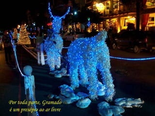 Por toda parte, Gramado 
é um presépio ao ar livre 
 