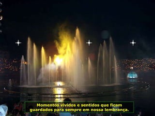 Momentos vividos e sentidos que ficam guardados para sempre em nossa lembrança. 