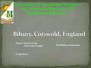 Univerisity of Agronomic Sciences
and Veterinay Medicine Of
Bucharest,Romania
Name: Grama Ionut
Vlasceanu Catalin
Grupa:8204
Prof:Mihai Frumuselu
 