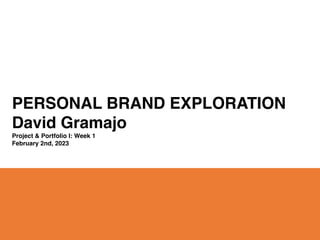 PERSONAL BRAND EXPLORATION
David Gramajo
Project & Portfolio I: Week 1
February 2nd, 2023
 