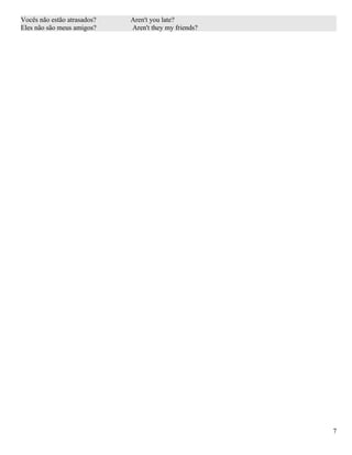 Vocês não estão atrasados?   Aren't you late?
Eles não são meus amigos?    Aren't they my friends?




                                                       7
 