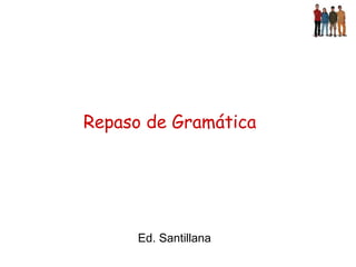 Repaso de Gramática




      Ed. Santillana
 