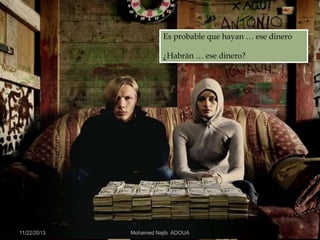 Es probable que hayan … ese dinero

¿Habrán … ese dinero?

11/22/2013

Mohamed Najib ADOUA

 