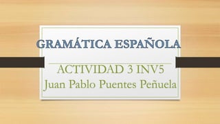 ACTIVIDAD 3 INV5
Juan Pablo Puentes Peñuela
 