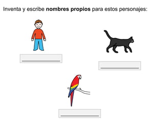 Inventa y escribe nombres propios para estos personajes:
_______________
_______________
_______________
 