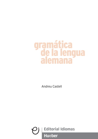 Andreu Castell
gramática
dela lengua
alemana
 