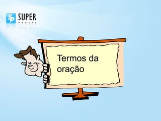 Termos da
oração
 