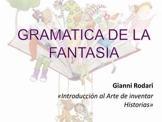 Gianni Rodari
«Introducción al Arte de inventar
Historias»
 