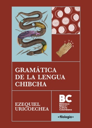 EZEQUIEL
URICOECHEA
antropología
filología
gramática
de la lengua
chibcha
antropología
 