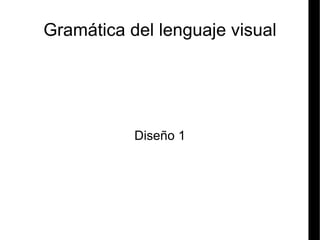 Gramática del lenguaje visual Diseño 1 