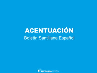ACENTUACIÓN
Boletín Santillana Español
 