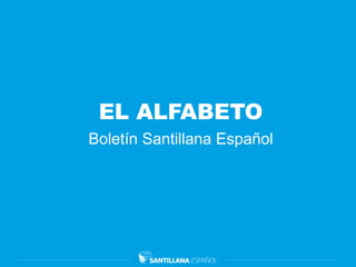 EL ALFABETO
Boletín Santillana Español
 