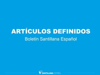 ARTÍCULOS DEFINIDOS
Boletín Santillana Español
 