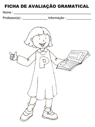 FICHA DE AVALIAÇÃO GRAMATICAL  Nome : ____________________________________________ Professor(a) : ______________ Informação : ______________ 