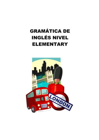 GRAMÁTICA DE
INGLÉS NIVEL
 ELEMENTARY
 