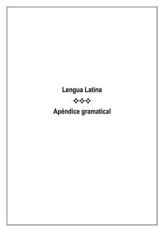 Lengua Latina
❖❖❖
Apéndice gramatical
 
