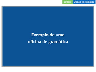 Exemplo de uma
oficina de gramática
Sintaxe Oficina de gramática
 