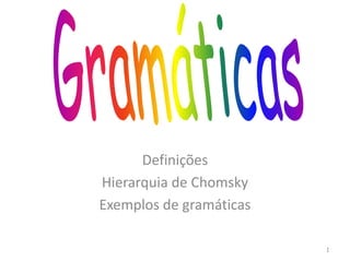 Definições
Hierarquia de Chomsky
Exemplos de gramáticas
1
 