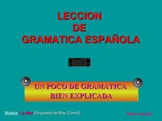 UN POCO DE GRAMATICA  BIEN EXPLICADA LECCION  DE  GRAMATICA ESPAÑOLA Música :  La Mer   (Orquesta de Ray Connif) Paso manual 