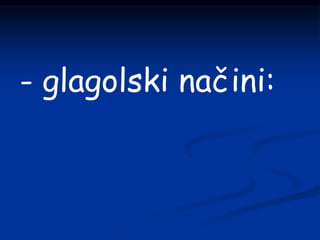 - glagolski načini:
 