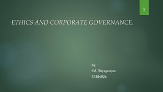 ETHICS AND CORPORATE GOVERNANCE.
By,
SM.Thiyagarajan.
ERB16026.
1
 
