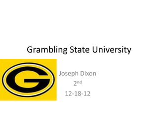 Grambling State University

        Joseph Dixon
             2nd
          12-18-12
 