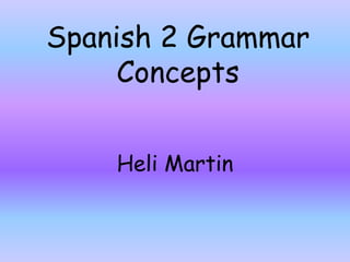 Spanish 2 Grammar Concepts Heli Martin  