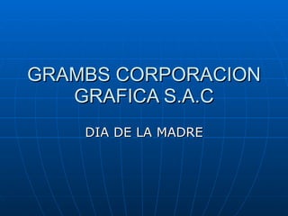 GRAMBS CORPORACION GRAFICA S.A.C DIA DE LA MADRE 