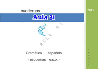 cuadernos
DIGITALE
S
Gramática española
- esquemas e.s.o. -
2011
L
E
N
G
U
A
 