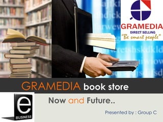 GRAMEDIA   book store Now  and  Future.. Presented by : Group C   