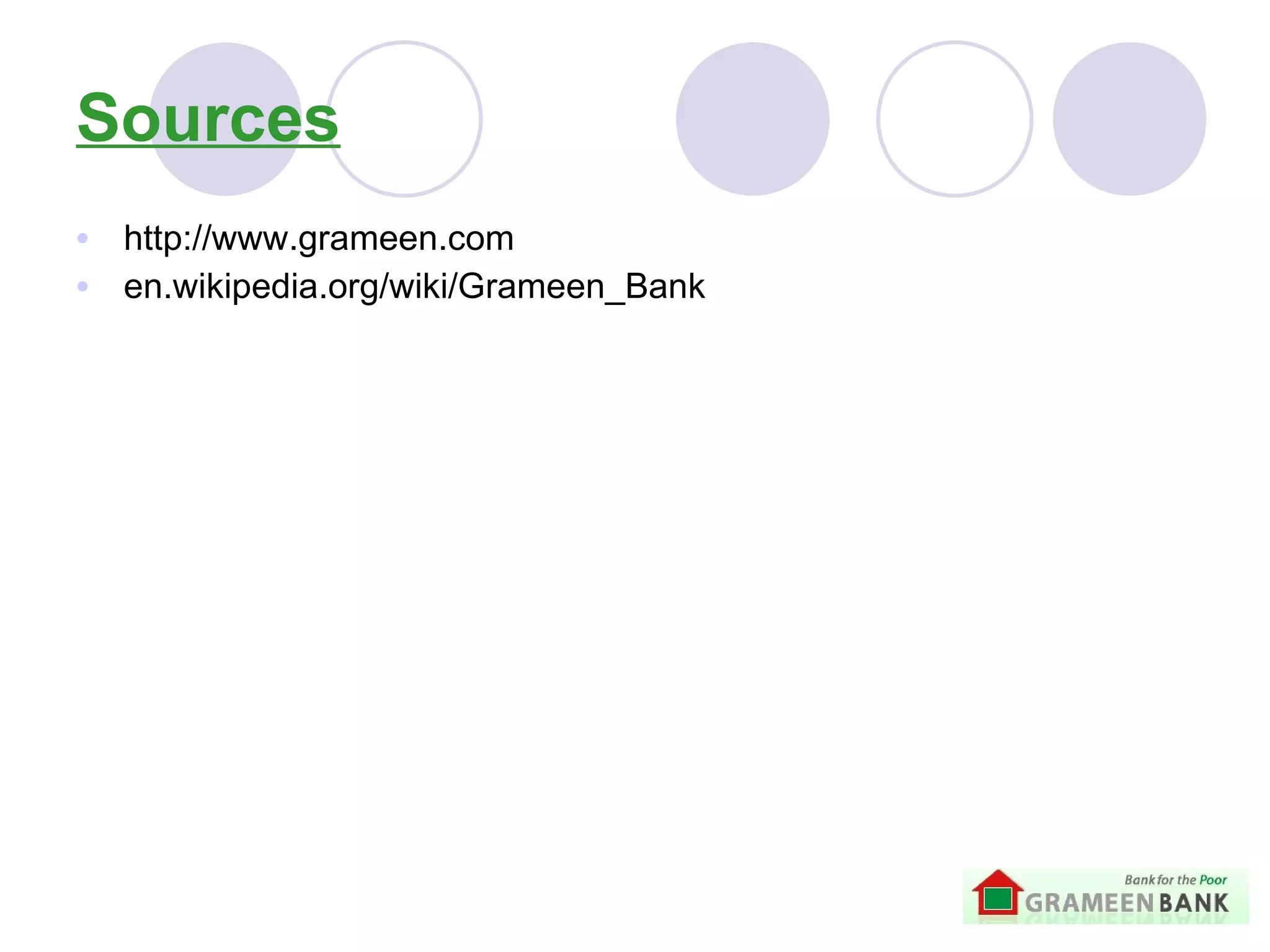 Sources http://www.grameen.com en.wikipedia.org/wiki/Grameen_Bank  