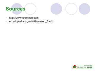 Sources http://www.grameen.com en.wikipedia.org/wiki/Grameen_Bank  