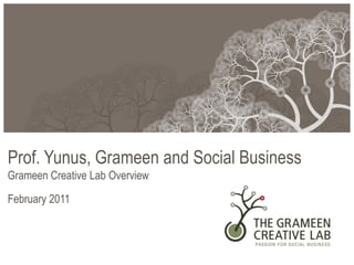Prof. Yunus, Grameen and Social Business
Grameen Creative Lab Overview

February 2011
 