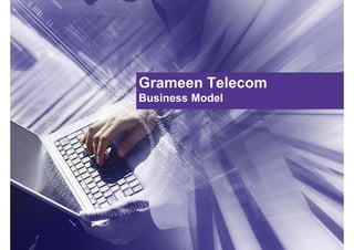 Grameen Telecom
Business Model
 