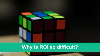 5
Why is ROI so difficult?
 