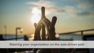 19
Steering your organization on the data-driven path
 