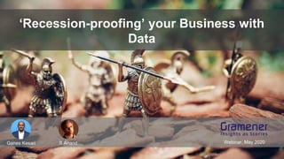 ‘Recession-proofing’ your Business with
Data
Ganes Kesari Webinar, May 2020S Anand
 