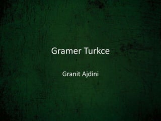 Gramer Turkce
Granit Ajdini
 