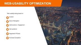WEB-USABILITY OPTIMIZATION
Ease of Navigation
Content
Call-to-actions - Engagement
User guidance
Registration Process
Purchase Completion
Web usability testing based on:
 