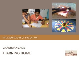 THE LABORATORY OF EDUCATION



GRAMMANGAL’S
LEARNING HOME
 